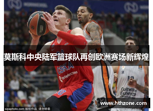 莫斯科中央陆军篮球队再创欧洲赛场新辉煌