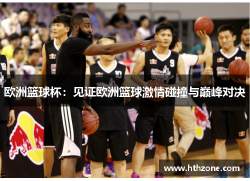 欧洲篮球杯：见证欧洲篮球激情碰撞与巅峰对决