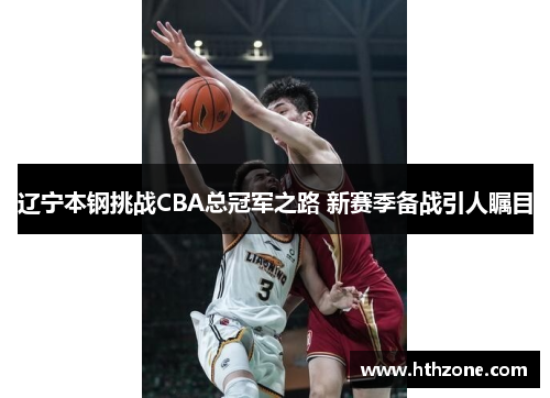 辽宁本钢挑战CBA总冠军之路 新赛季备战引人瞩目