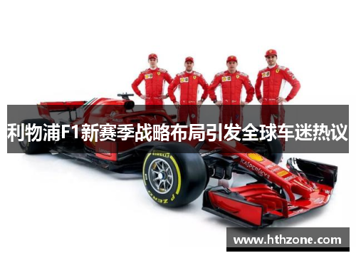 利物浦F1新赛季战略布局引发全球车迷热议
