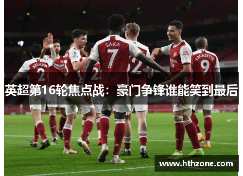 英超第16轮焦点战：豪门争锋谁能笑到最后